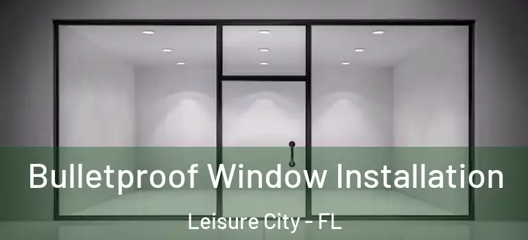  Bulletproof Window Installation Leisure City - FL