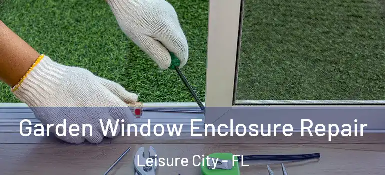  Garden Window Enclosure Repair Leisure City - FL