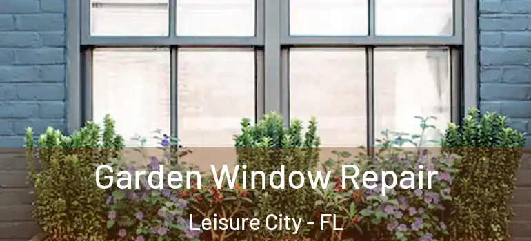  Garden Window Repair Leisure City - FL