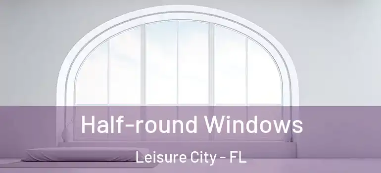  Half-round Windows Leisure City - FL