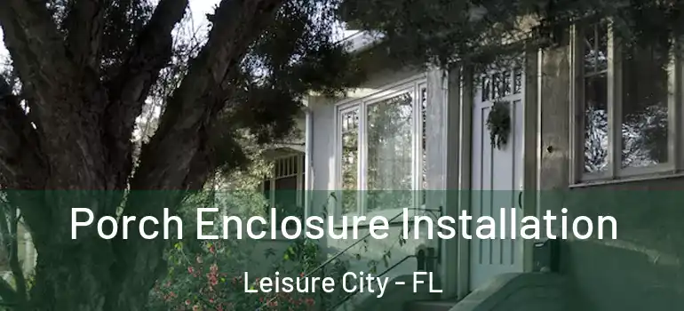  Porch Enclosure Installation Leisure City - FL