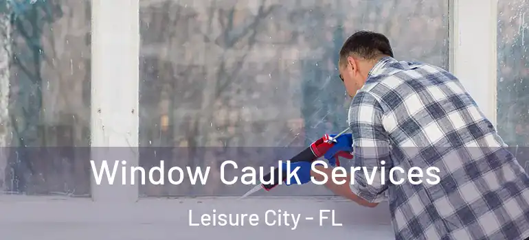  Window Caulk Services Leisure City - FL