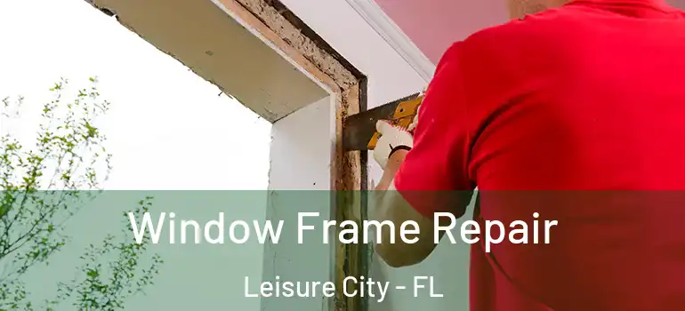  Window Frame Repair Leisure City - FL