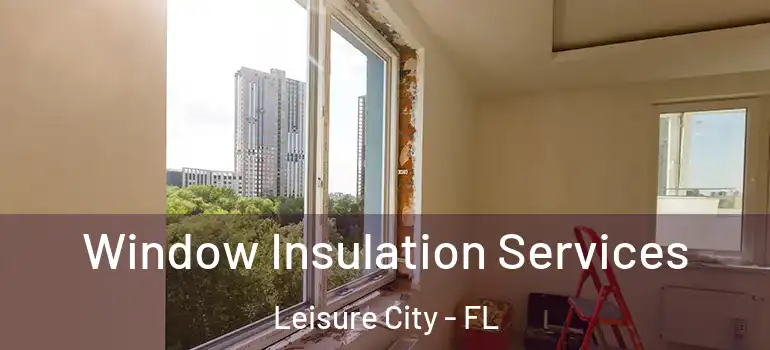  Window Insulation Services Leisure City - FL