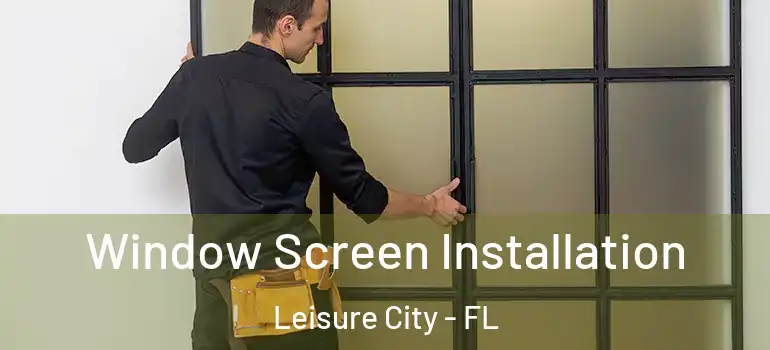  Window Screen Installation Leisure City - FL